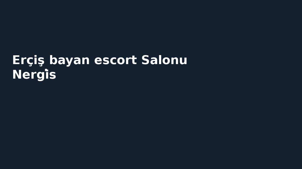 Erçiş bayan escort Salonu Nergi̇s