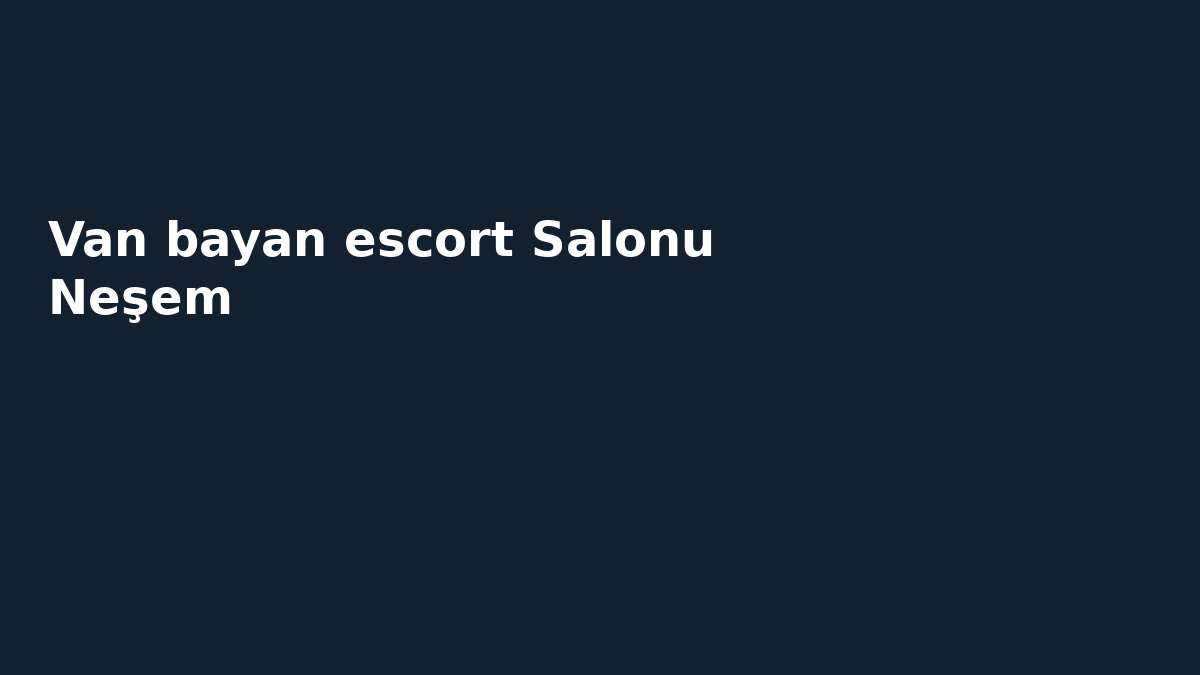 Van bayan escort Salonu Neşem