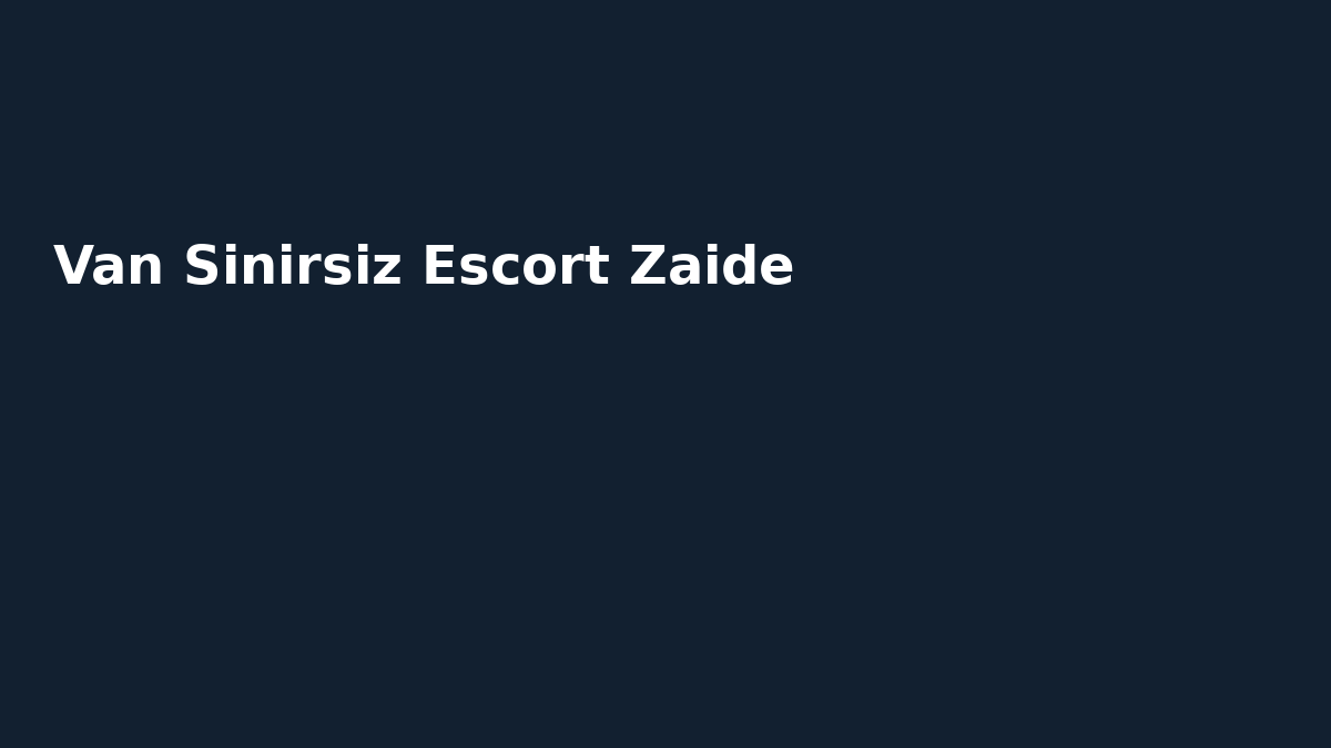 Van Sinirsiz Escort Zaide