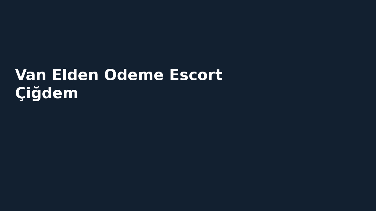 Van Elden Odeme Escort Çiğdem